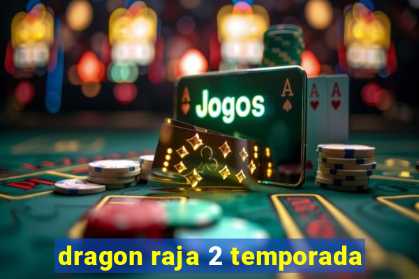 dragon raja 2 temporada